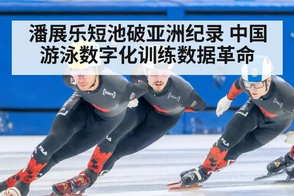 潘展乐短池破亚洲纪录 中国游泳数字化训练数据革命