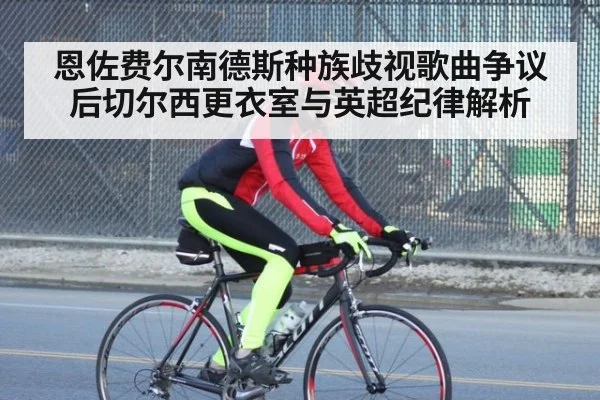 恩佐费尔南德斯种族歧视歌曲争议后切尔西更衣室与英超纪律解析
